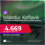 Programe sua viagem para ver as Auroras Boreais! Passagens para a <strong>ISLÂNDIA: Keflavik</strong>! A partir de R$ 4.669, ida e volta, c/ taxas! Em até 6x SEM JUROS!