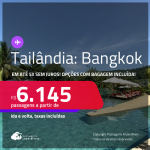 Passagens para a <strong>TAILÂNDIA: Bangkok</strong>! A partir de R$ 6.145, ida e volta, c/ taxas! Em até 5x SEM JUROS! Opções com BAGAGEM INCLUÍDA!