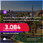 ESQUENTA BLACK FRIDAY!!! BAIXOU!!! Oportunidade! Passagens para a <strong>ESPANHA: Madri, Barcelona ou Ibiza</strong>! A partir de R$ 3.084, ida e volta, c/ taxas! Em até 10x SEM JUROS!