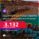 ESQUENTA BLACK FRIDAY!!! Passagens para a <strong>ESPANHA: Barcelona, Ibiza, Madri, Malaga ou Valência</strong>! A partir de R$ 3.132, ida e volta, c/ taxas! Em até 10x SEM JUROS!