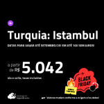 BLACK FRIDAY 2024!!! Passagens para a <strong>TURQUIA: Istambul</strong>! A partir de R$ 5.042, ida e volta, c/ taxas! Em até 10x SEM JUROS!