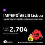 IMPERDÍVEL!!! NOVOS TRECHOS! BLACK FRIDAY 2024!!! Passagens para <strong>LISBOA</strong>! A partir de R$ 2.704, ida e volta, c/ taxas! Opções com BAGAGEM INCLUÍDA!