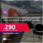 Aproveite o cupom de desconto: <strong>IMPERDIVEL12!</strong> Passagens para destinos <strong>NACIONAIS </strong>e <strong>INTERNACIONAS </strong>pela <strong>GOL</strong>! A partir de R$ 290, ida e volta, c/ taxas!