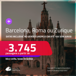 Passagens para <strong>BARCELONA, ROMA ou ZURIQUE</strong>! Datas até Outubro/25, inclusive no Verão Europeu, férias e mais! A partir de R$ 3.745, ida e volta, c/ taxas! Em até 10x SEM JUROS!