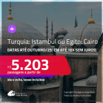 Passagens para a <strong>TURQUIA: Istambul ou EGITO: Cairo</strong>! Datas até Outubro/25! A partir de R$ 5.203, ida e volta, c/ taxas! Em até 10x SEM JUROS!