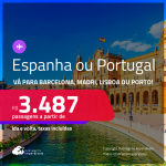 Passagens para a <strong>ESPANHA ou PORTUGAL! Vá para Barcelona, Madri, Lisboa ou Porto</strong>! Datas até Novembro/25, inclusive no Verão Europeu, férias e mais! A partir de R$ 3.487, ida e volta, c/ taxas!