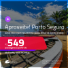 Aproveite! Passagens para <strong>PORTO SEGURO</strong>! A partir de R$ 549, ida e volta, c/ taxas! Em até 5x SEM JUROS! Datas inclusive no Verão, Férias de Janeiro, Julho e mais!